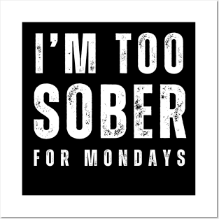 Too Sober For Mondays Posters and Art